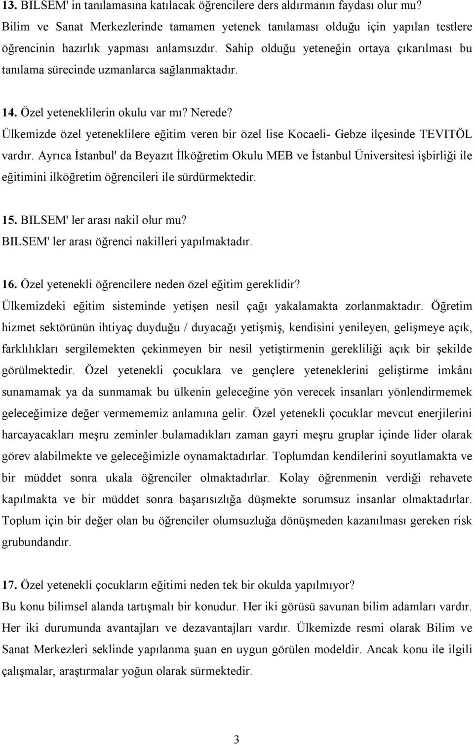 Sahip olduğu yeteneğin ortaya çıkarılması bu tanılama sürecinde uzmanlarca sağlanmaktadır. 14. Özel yeteneklilerin okulu var mı? Nerede?