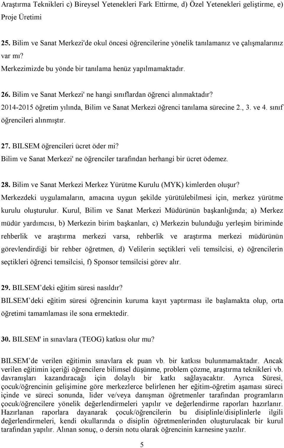 Bilim ve Sanat Merkezi' ne hangi sınıflardan öğrenci alınmaktadır? 2014-2015 öğretim yılında, Bilim ve Sanat Merkezi öğrenci tanılama sürecine 2., 3. ve 4. sınıf öğrencileri alınmıştır. 27.