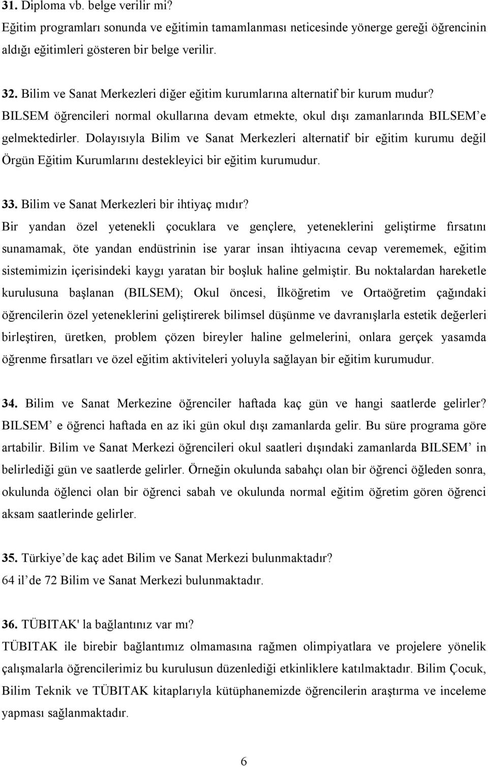 Dolayısıyla Bilim ve Sanat Merkezleri alternatif bir eğitim kurumu değil Örgün Eğitim Kurumlarını destekleyici bir eğitim kurumudur. 33. Bilim ve Sanat Merkezleri bir ihtiyaç mıdır?