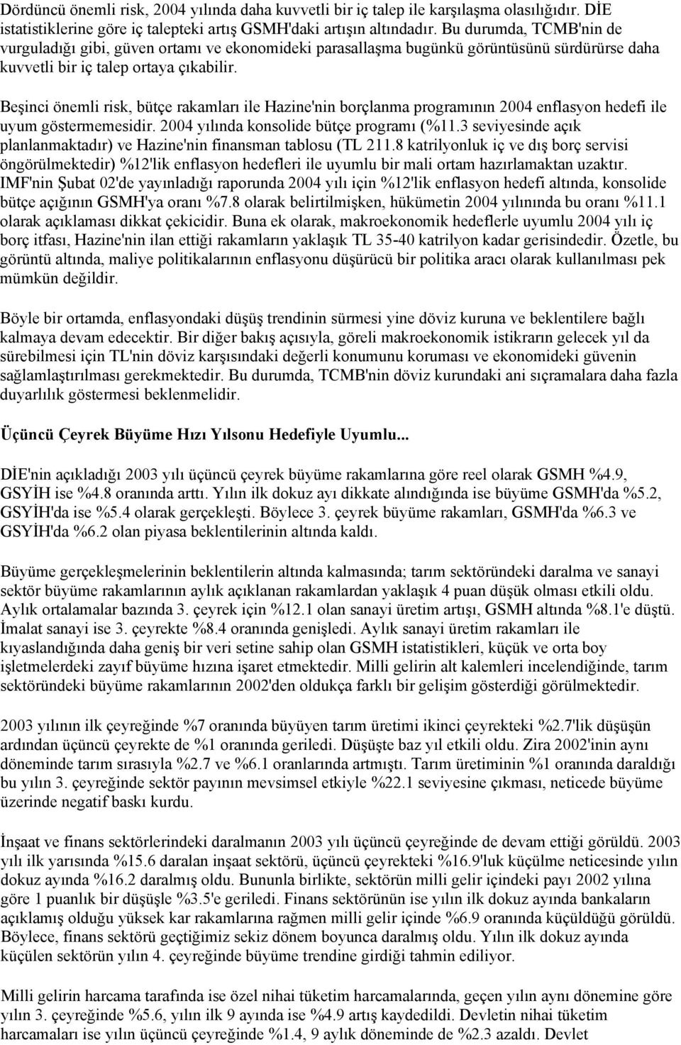 Beşinci önemli risk, bütçe rakamları ile Hazine'nin borçlanma programının 2004 enflasyon hedefi ile uyum göstermemesidir. 2004 yılında konsolide bütçe programı (%11.