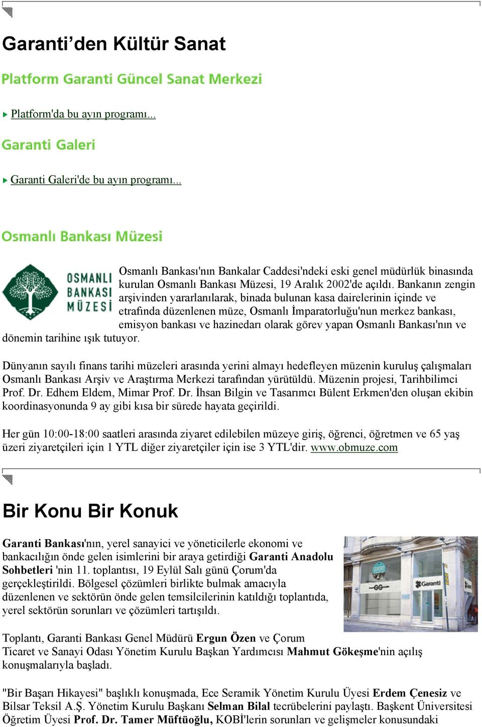 Bankanın zengin arşivinden yararlanılarak, binada bulunan kasa dairelerinin içinde ve etrafında düzenlenen müze, Osmanlı İmparatorluğu'nun merkez bankası, emisyon bankası ve hazinedarı olarak görev