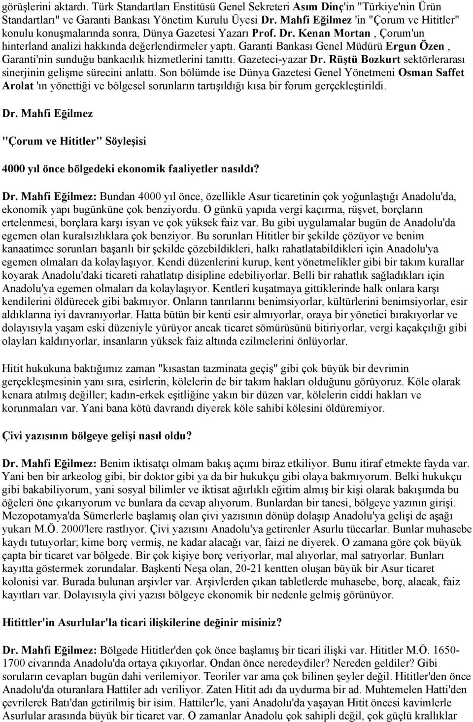 Garanti Bankası Genel Müdürü Ergun Özen, Garanti'nin sunduğu bankacılık hizmetlerini tanıttı. Gazeteci-yazar Dr. Rüştü Bozkurt sektörlerarası sinerjinin gelişme sürecini anlattı.