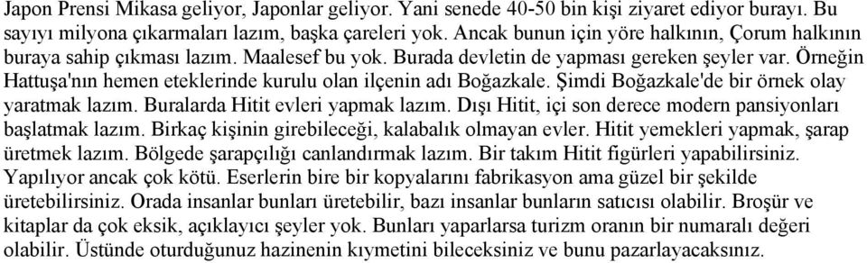 Örneğin Hattuşa'nın hemen eteklerinde kurulu olan ilçenin adı Boğazkale. Şimdi Boğazkale'de bir örnek olay yaratmak lazım. Buralarda Hitit evleri yapmak lazım.