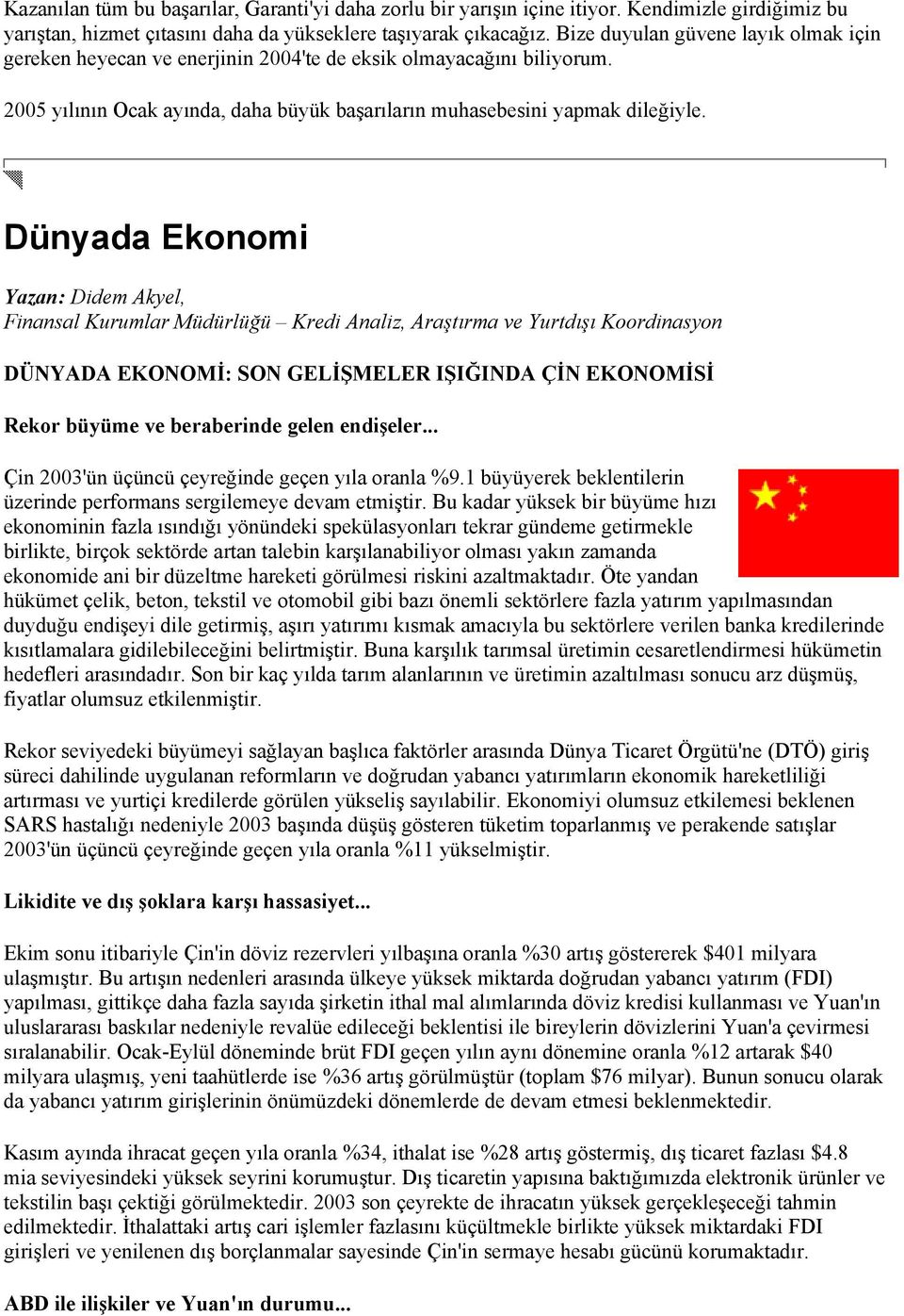 Dünyada Ekonomi Yazan: Didem Akyel, Finansal Kurumlar Müdürlüğü Kredi Analiz, Araştırma ve Yurtdışı Koordinasyon DÜNYADA EKONOMİ: SON GELİŞMELER IŞIĞINDA ÇİN EKONOMİSİ Rekor büyüme ve beraberinde