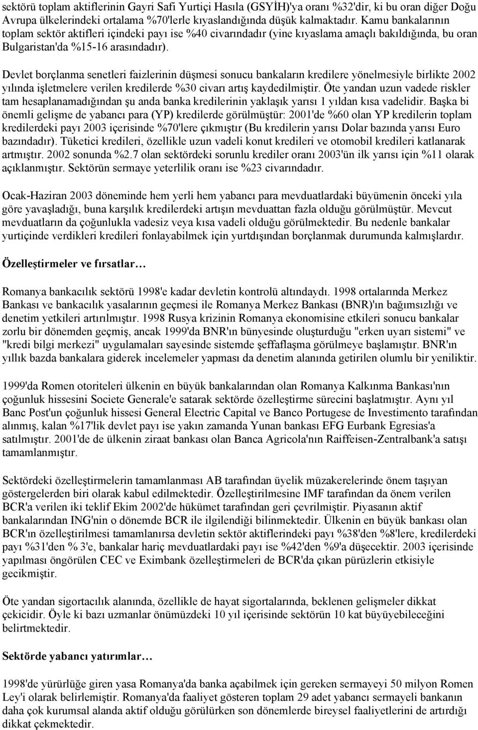 Devlet borçlanma senetleri faizlerinin düşmesi sonucu bankaların kredilere yönelmesiyle birlikte 2002 yılında işletmelere verilen kredilerde %30 civarı artış kaydedilmiştir.