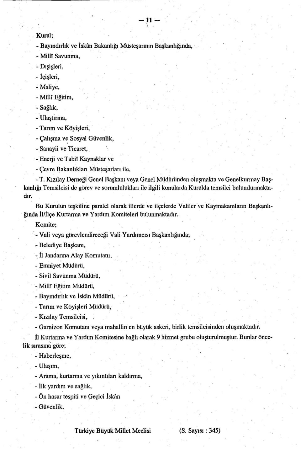 Kızılay Derneği Genel Başkanı veya Genel Müdüründen oluşmakta ve Genelkurmay Başkanlığı Temsilcisi de görev ve sorumlulukları ile ilgili konularda Kurulda temsilci bulundurmaktadır.