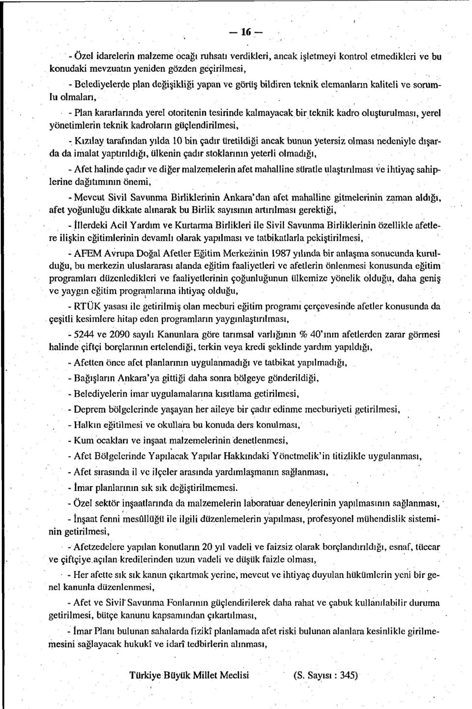 güçlendirilmesi, - Kızılay tarafından yılda 10 bin çadır üretildiği ancak bunun yetersiz olması nedeniyle dışarda da imalat yaptırıldığı, ülkenin çadır stoklarının yeterli olmadığı, - Afet halinde