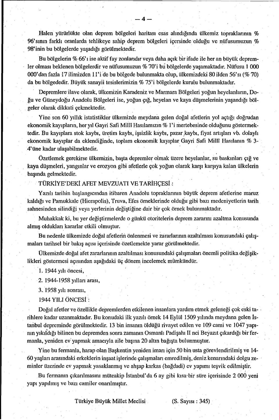 Bu bölgelerin % 66'ı ise aktif fay zonlarıdır veya daha açık bir ifade ile her an büyük depremler olması beklenen bölgelerdir ve nüfusumuzun % 70'i bu bölgelerde yaşamaktadır.