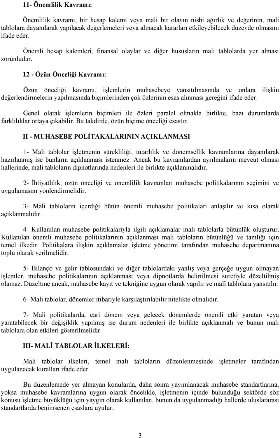 12 - Özün Önceliği Kavramı: Özün önceliği kavramı, işlemlerin muhasebeye yansıtılmasında ve onlara ilişkin değerlendirmelerin yapılmasında biçimlerinden çok özlerinin esas alınması gereğini ifade