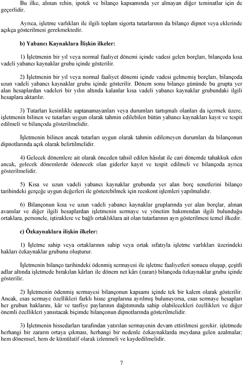 b) Yabancı Kaynaklara İlişkin ilkeler: 1) İşletmenin bir yıl veya normal faaliyet dönemi içinde vadesi gelen borçları, bilançoda kısa vadeli yabancı kaynaklar grubu içinde gösterilir.