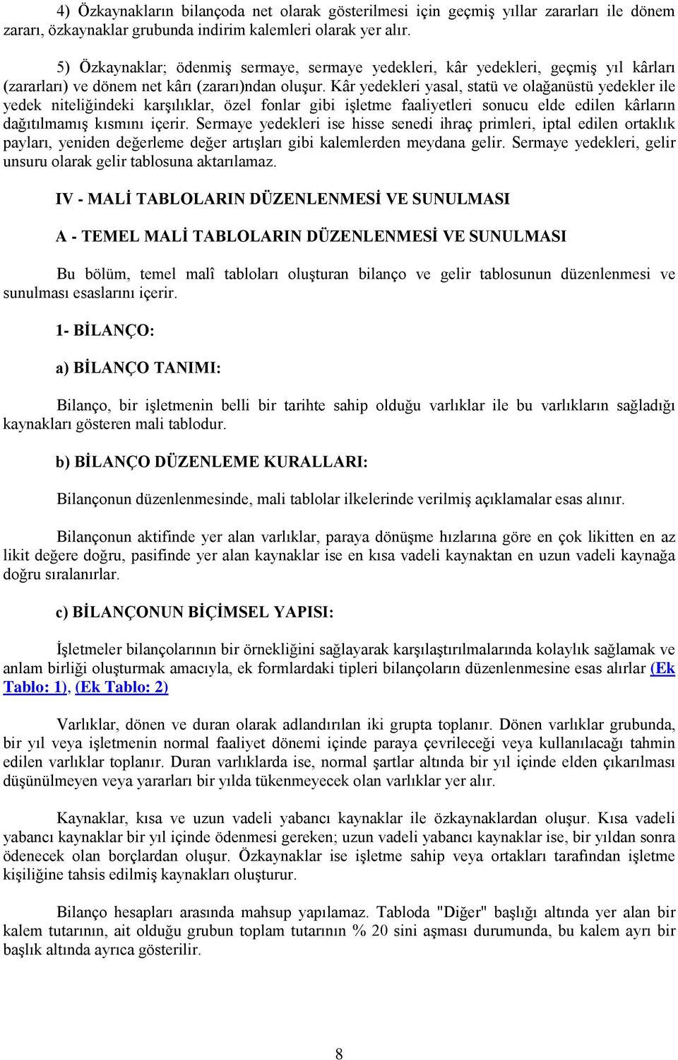 Kâr yedekleri yasal, statü ve olağanüstü yedekler ile yedek niteliğindeki karşılıklar, özel fonlar gibi işletme faaliyetleri sonucu elde edilen kârların dağıtılmamış kısmını içerir.