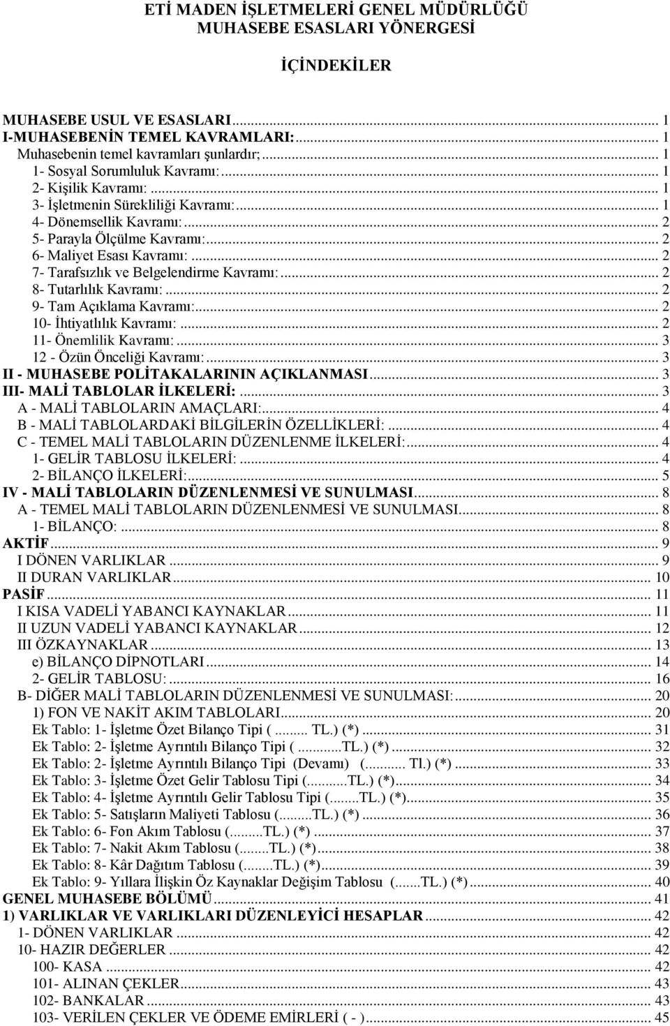 .. 2 7- Tarafsızlık ve Belgelendirme Kavramı:... 2 8- Tutarlılık Kavramı:... 2 9- Tam Açıklama Kavramı:... 2 10- İhtiyatlılık Kavramı:... 2 11- Önemlilik Kavramı:... 3 12 - Özün Önceliği Kavramı:.