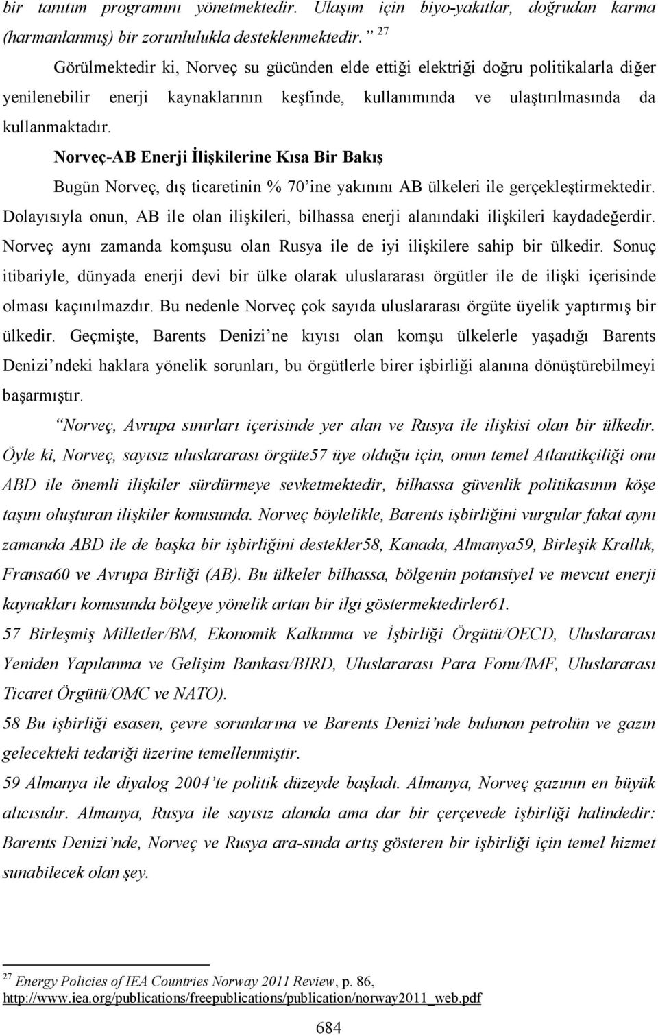 Norveç-AB Enerji Đlişkilerine Kısa Bir Bakış Bugün Norveç, dış ticaretinin % 70 ine yakınını AB ülkeleri ile gerçekleştirmektedir.