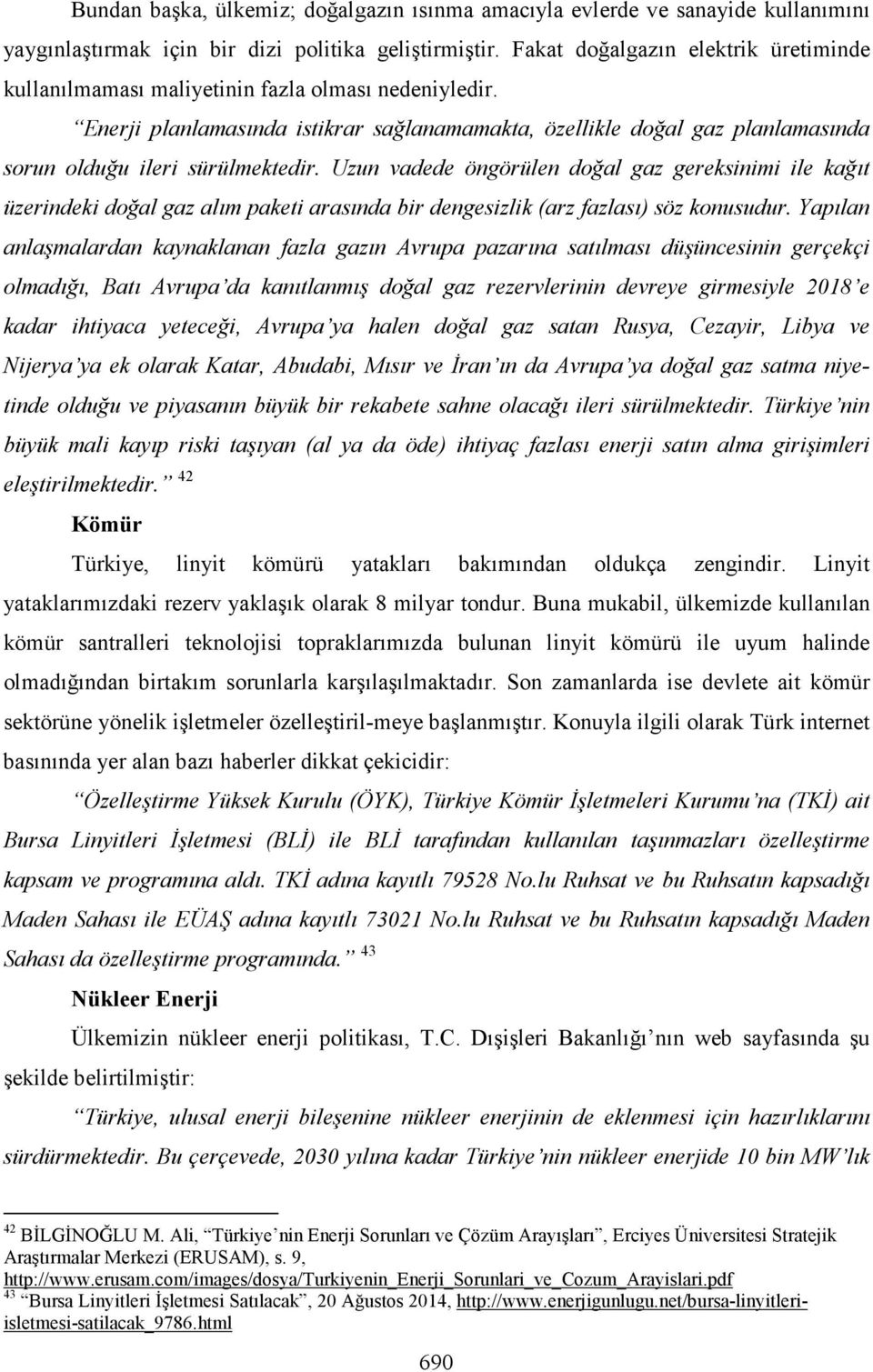 Enerji planlamasında istikrar sağlanamamakta, özellikle doğal gaz planlamasında sorun olduğu ileri sürülmektedir.