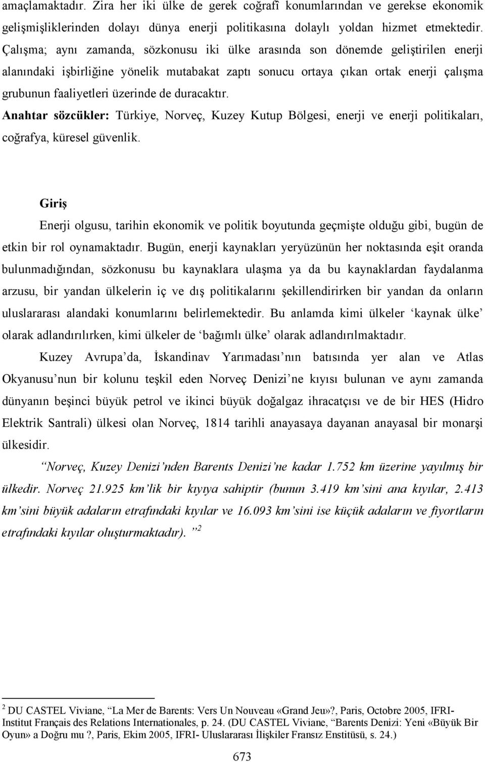 üzerinde de duracaktır. Anahtar sözcükler: Türkiye, Norveç, Kuzey Kutup Bölgesi, enerji ve enerji politikaları, coğrafya, küresel güvenlik.