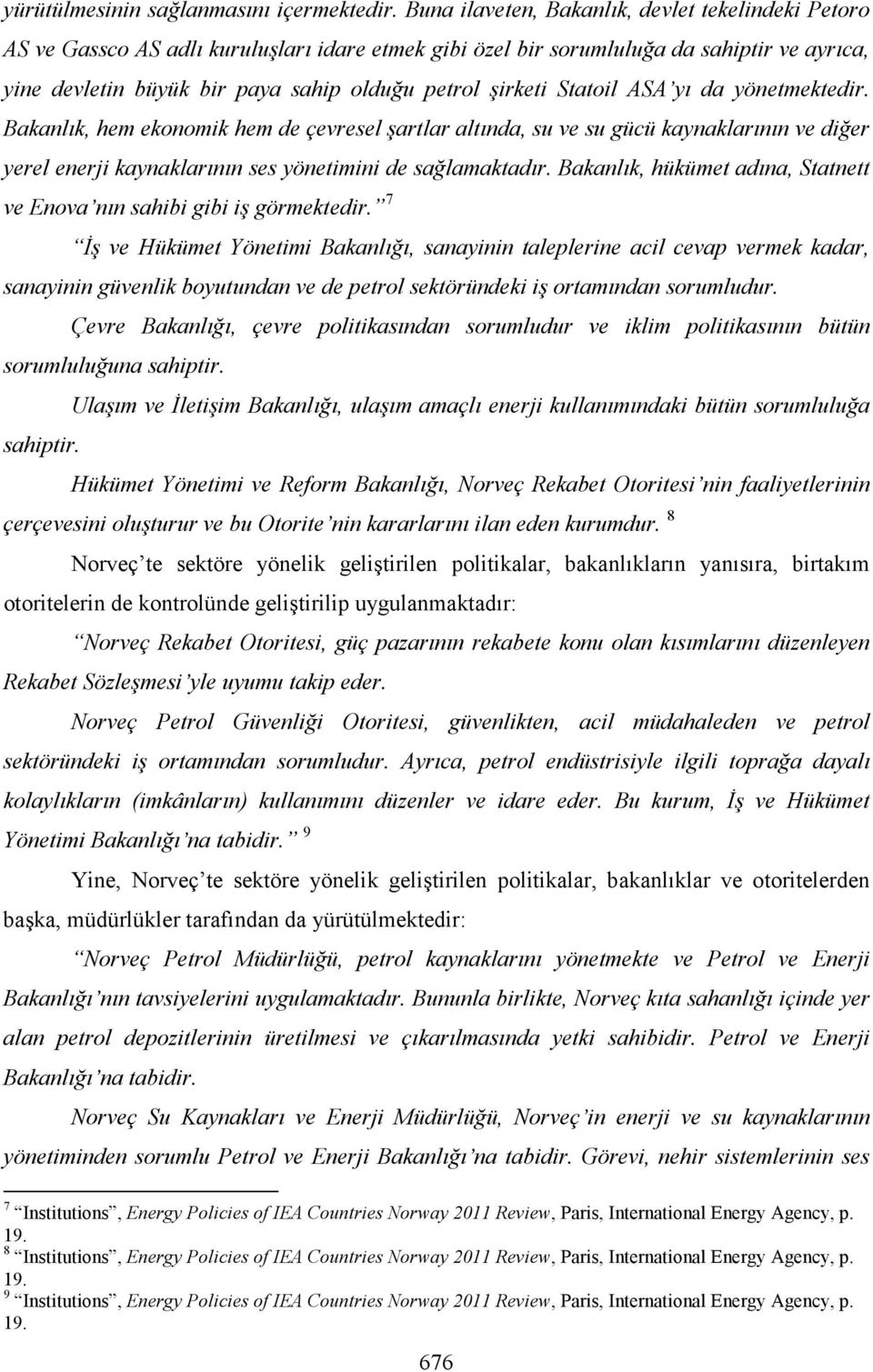 şirketi Statoil ASA yı da yönetmektedir. Bakanlık, hem ekonomik hem de çevresel şartlar altında, su ve su gücü kaynaklarının ve diğer yerel enerji kaynaklarının ses yönetimini de sağlamaktadır.