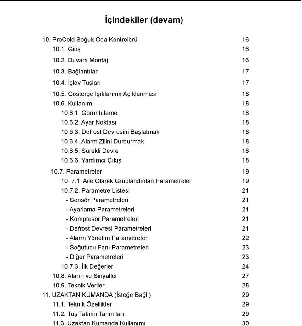 7.2. Parametre Listesi 21 - Sensör Parametreleri 21 - Ayarlama Parametreleri 21 - Kompresör Parametreleri 21 - Defrost Devresi Parametreleri 21 - Alarm Yönetim Parametreleri 22 - Soğutucu Fanı