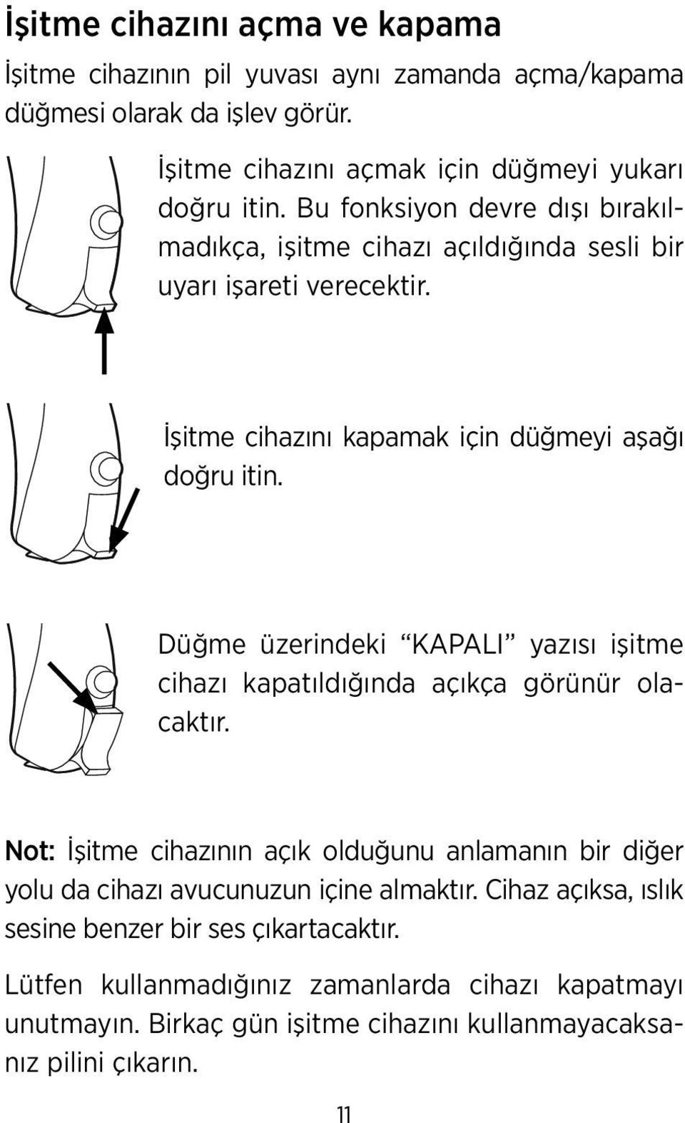 Düğme üzerindeki KAPALI yazısı işitme cihazı kapatıldığında açıkça görünür olacaktır.