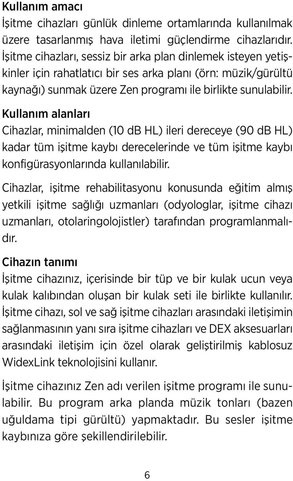 Kullanım alanları Cihazlar, minimalden (10 db HL) ileri dereceye (90 db HL) kadar tüm işitme kaybı derecelerinde ve tüm işitme kaybı konfigürasyonlarında kullanılabilir.