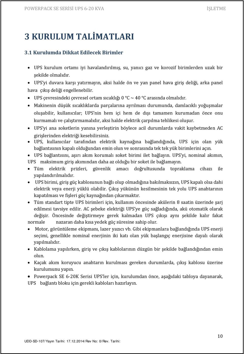 Makinenin düşük sıcaklıklarda parçalarına ayrılması durumunda, damlacıklı yoğuşmalar oluşabilir, kullanıcılar; UPS nin hem içi hem de dışı tamamen kurumadan önce onu kurmamalı ve çalıştırmamalıdır,