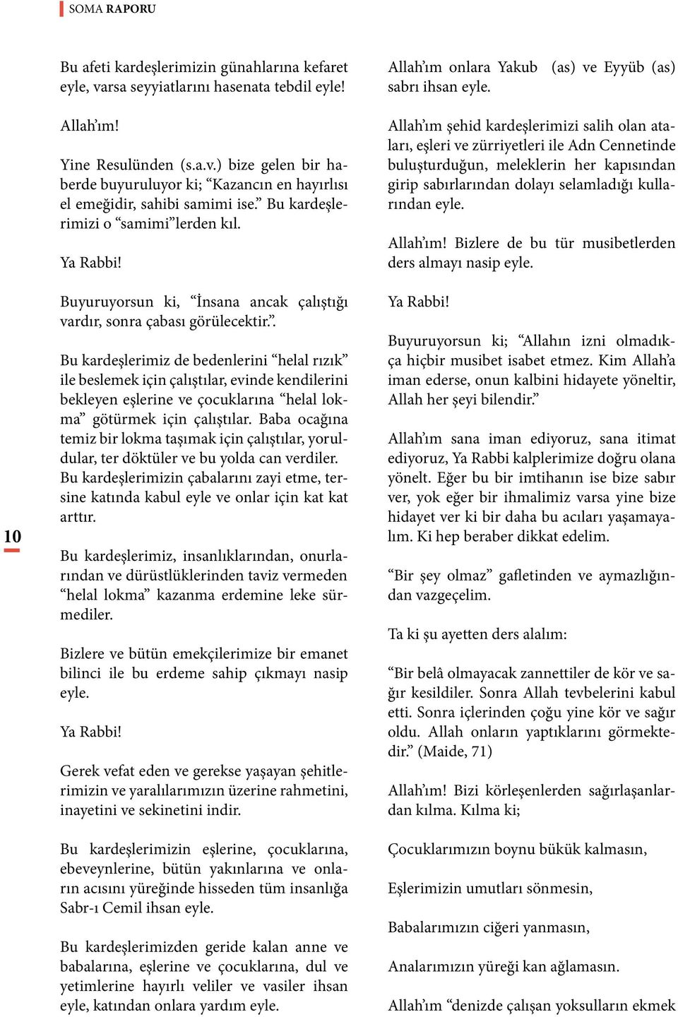 . Bu kardeşlerimiz de bedenlerini helal rızık ile beslemek için çalıştılar, evinde kendilerini bekleyen eşlerine ve çocuklarına helal lokma götürmek için çalıştılar.