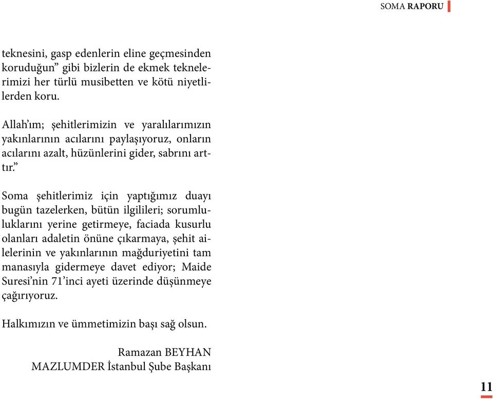 Soma şehitlerimiz için yaptığımız duayı bugün tazelerken, bütün ilgilileri; sorumluluklarını yerine getirmeye, faciada kusurlu olanları adaletin önüne çıkarmaya, şehit