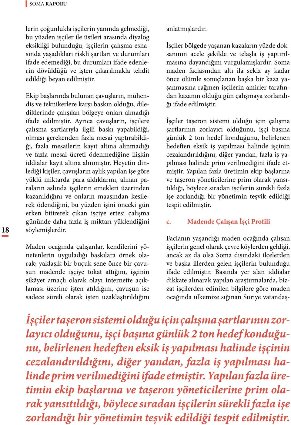 Ekip başlarında bulunan çavuşların, mühendis ve teknikerlere karşı baskın olduğu, dilediklerinde çalışılan bölgeye onları almadığı ifade edilmiştir.