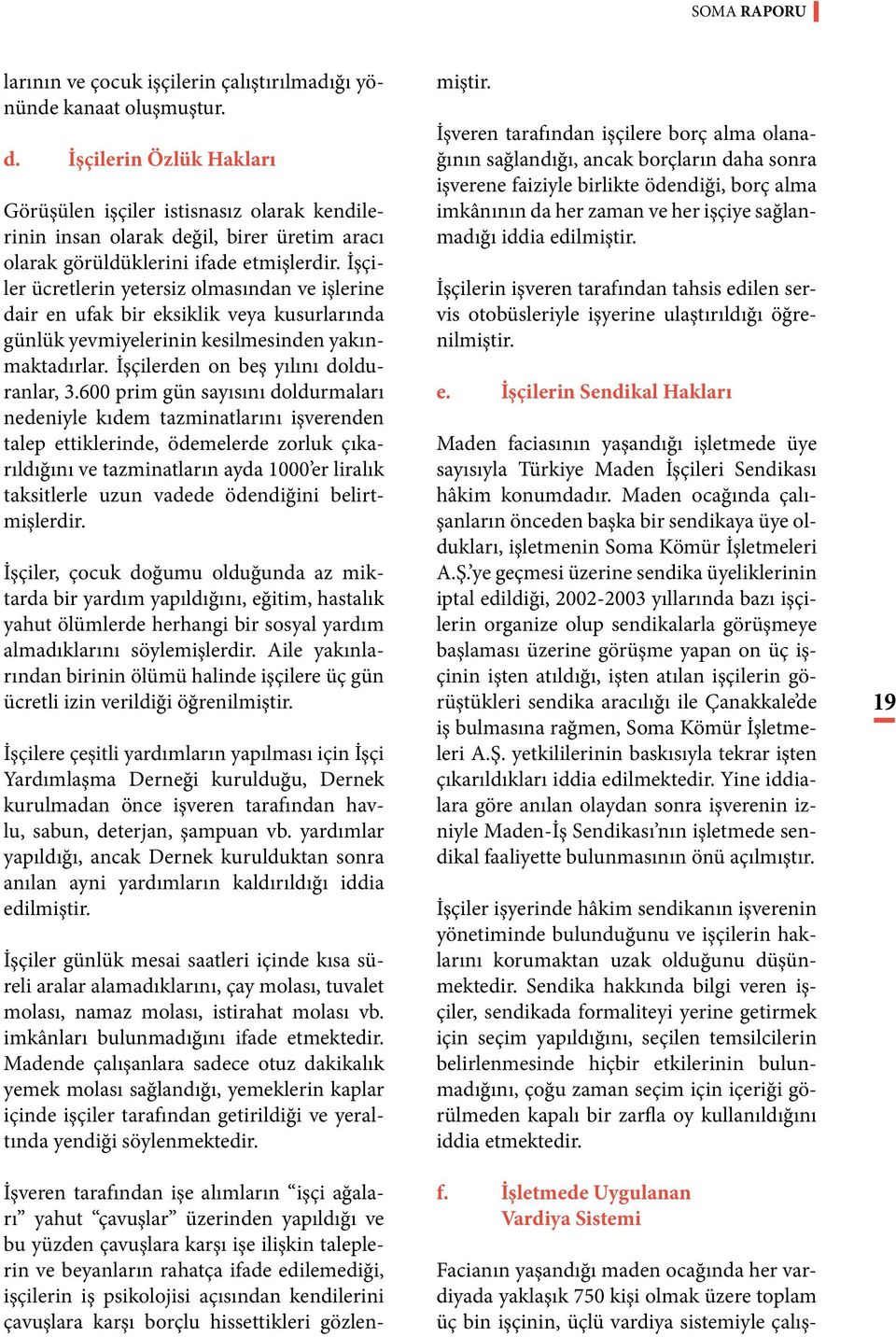 İşçiler ücretlerin yetersiz olmasından ve işlerine dair en ufak bir eksiklik veya kusurlarında günlük yevmiyelerinin kesilmesinden yakınmaktadırlar. İşçilerden on beş yılını dolduranlar, 3.