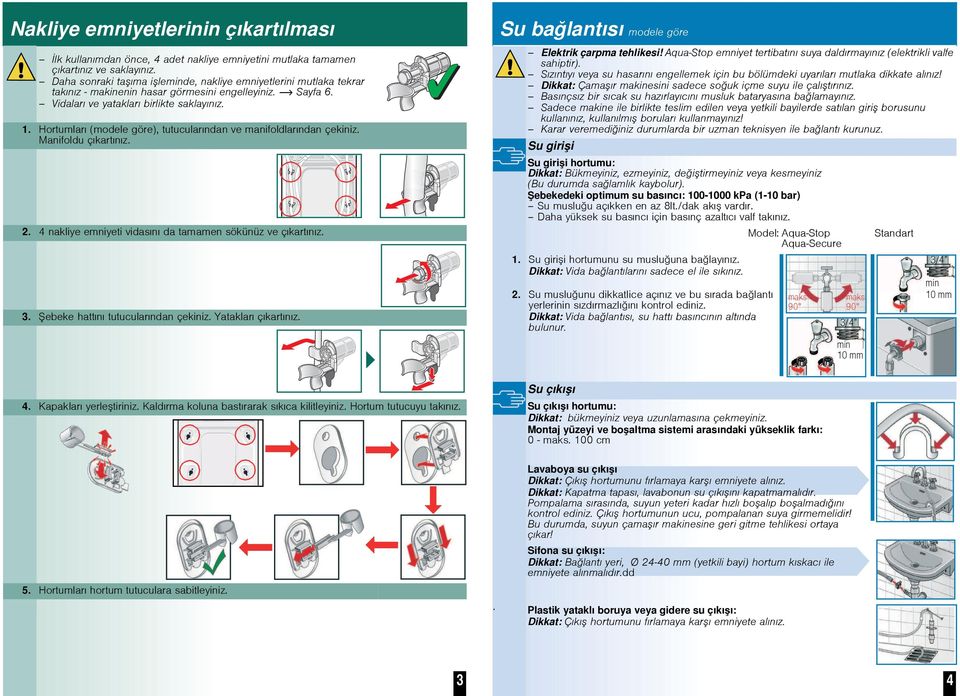 Hortumları (modele göre), tutucularından ve manifoldlarından çekiniz. Manifoldu çıkartınız. 2. 4 nakliye emniyeti vidasını da tamamen sökünüz ve çıkartınız. 3. ebeke hattını tutucularından çekiniz.