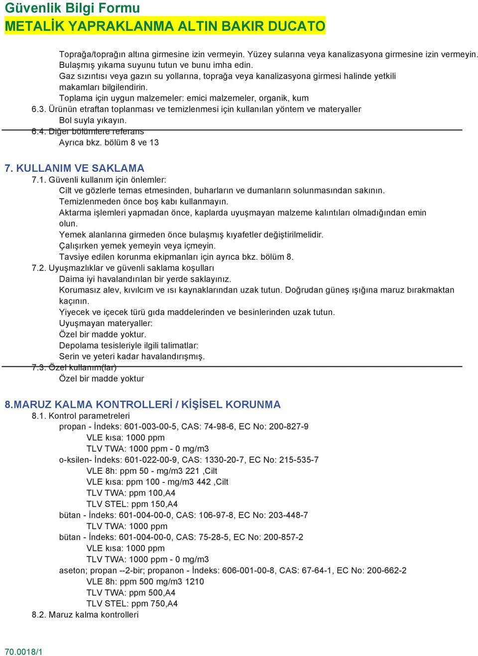 Ürünün etraftan toplanması ve temizlenmesi için kullanılan yöntem ve materyaller Bol suyla yıkayın. 6.4. Diğer bölümlere referans Ayrıca bkz. bölüm 8 ve 13