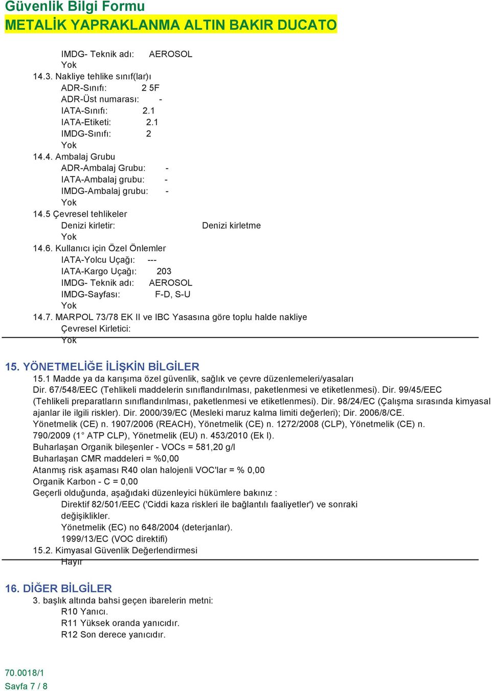 MARPOL 73/78 EK II ve IBC Yasasına göre toplu halde nakliye Çevresel Kirletici: 15. YÖNETMELİĞE İLİŞKİN BİLGİLER 15.1 Madde ya da karışıma özel güvenlik, sağlık ve çevre düzenlemeleri/yasaları Dir.