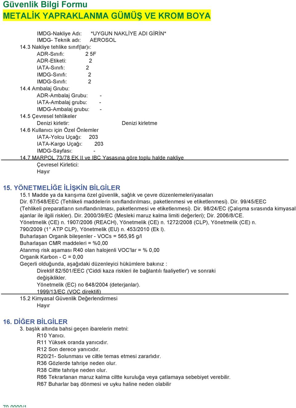 5 Çevresel tehlikeler Denizi kirletir: Denizi kirletme 14.6 Kullanıcı için Özel Önlemler IATA-Yolcu Uçağı: 203 IATA-Kargo Uçağı: 203 IMDG-Sayfası: - 14.