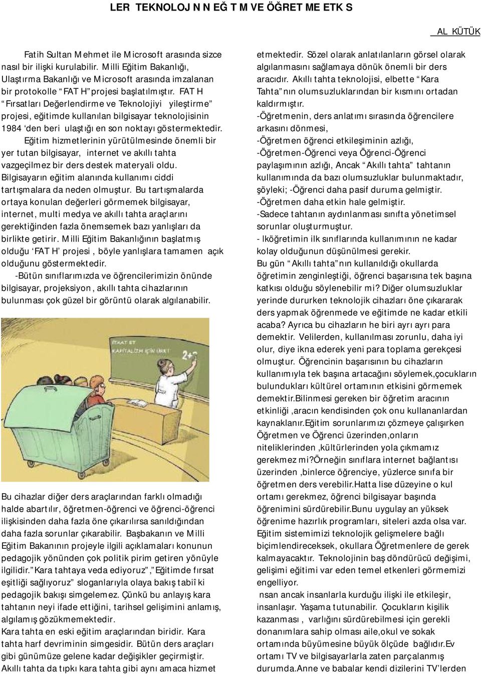 FATİH Fırsatları Değerlendirme ve Teknolojiyi İyileştirme projesi, eğitimde kullanılan bilgisayar teknolojisinin 1984 den beri ulaştığı en son noktayı göstermektedir.