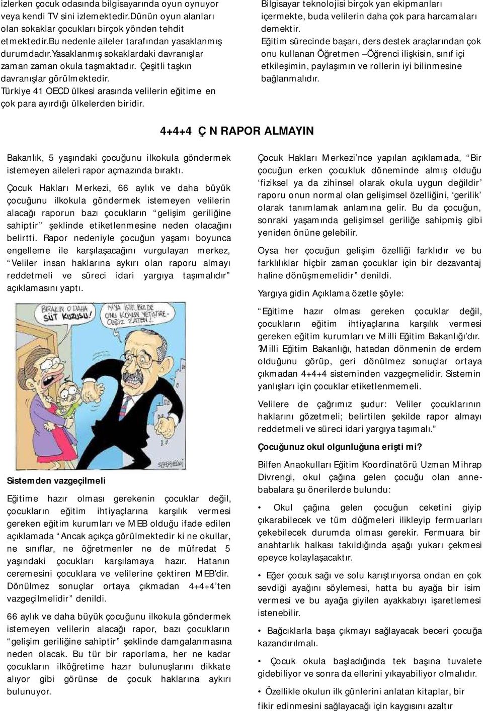 Türkiye 41 OECD ülkesi arasında velilerin eğitime en çok para ayırdığı ülkelerden biridir. Bilgisayar teknolojisi birçok yan ekipmanları içermekte, buda velilerin daha çok para harcamaları demektir.