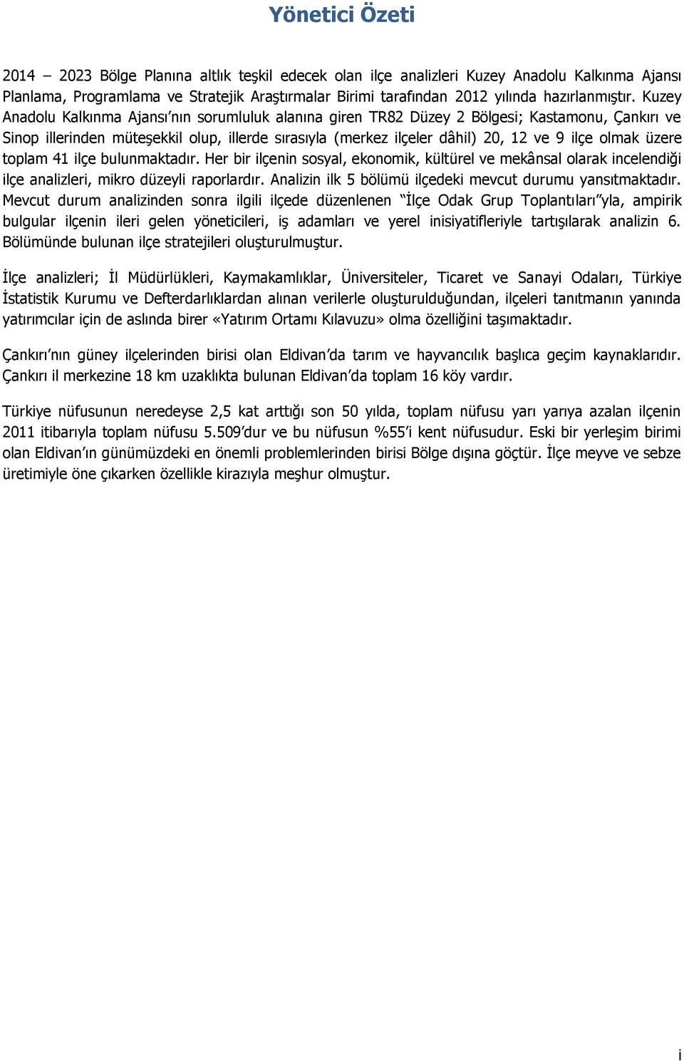 Kuzey Anadolu Kalkınma Ajansı nın sorumluluk alanına giren TR82 Düzey 2 Bölgesi; Kastamonu, Çankırı ve Sinop illerinden müteşekkil olup, illerde sırasıyla (merkez ilçeler dâhil) 20, 12 ve 9 ilçe