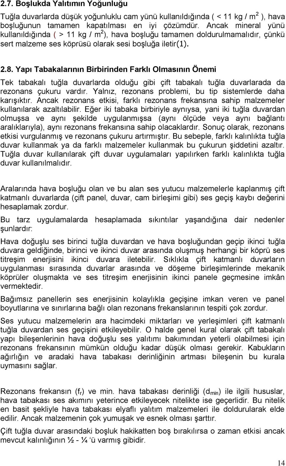 Yapı Tabakalarının Birbirinden Farklı Olmasının Önemi Tek tabakalı tuğla duvarlarda olduğu gibi çift tabakalı tuğla duvarlarada da rezonans çukuru vardır.