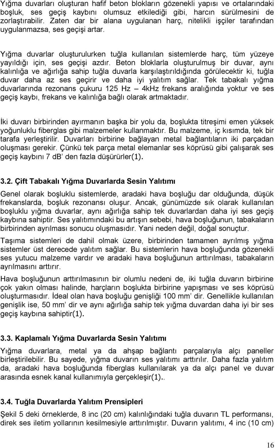 Yığma duvarlar oluşturulurken tuğla kullanılan sistemlerde harç, tüm yüzeye yayıldığı için, ses geçişi azdır.