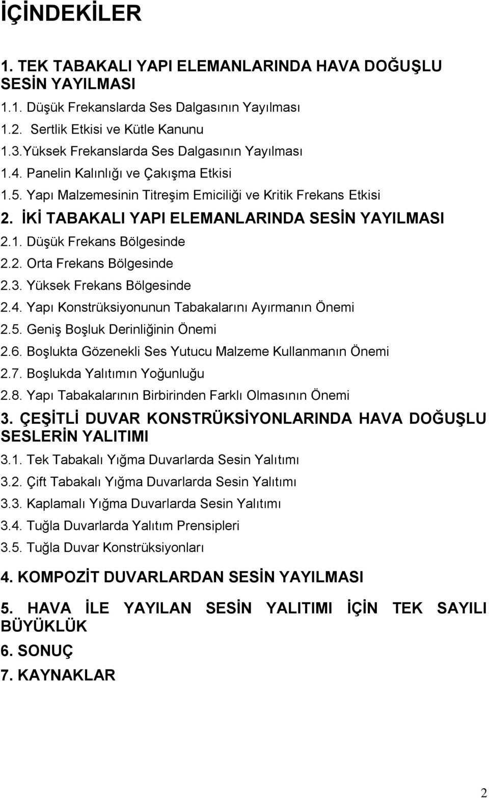 ĠKĠ TABAKALI YAPI ELEMANLARINDA SESĠN YAYILMASI 2.1. Düşük Frekans Bölgesinde 2.2. Orta Frekans Bölgesinde 2.3. Yüksek Frekans Bölgesinde 2.4. Yapı Konstrüksiyonunun Tabakalarını Ayırmanın Önemi 2.5.