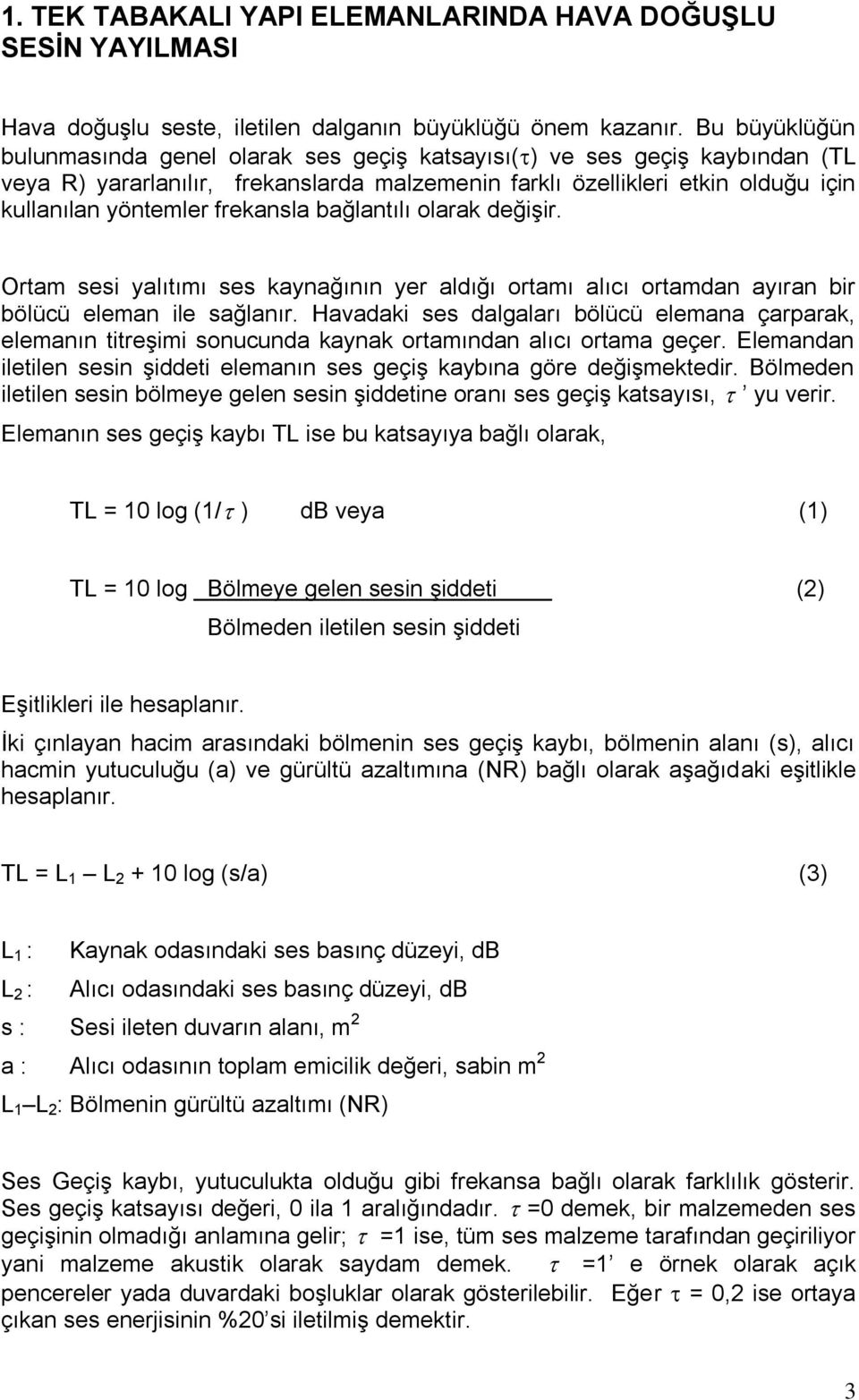 frekansla bağlantılı olarak değişir. Ortam sesi yalıtımı ses kaynağının yer aldığı ortamı alıcı ortamdan ayıran bir bölücü eleman ile sağlanır.