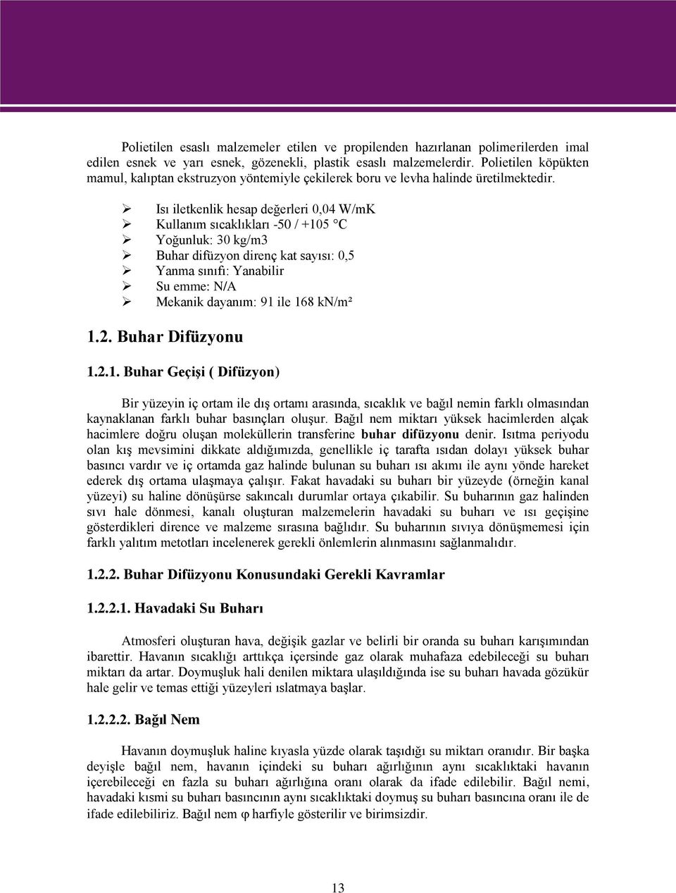 Isı iletkenlik hesap değerleri 0,04 W/mK Kullanım sıcaklıkları -50 / +105 C Yoğunluk: 30 kg/m3 Buhar difüzyon direnç kat sayısı: 0,5 Yanma sınıfı: Yanabilir Su emme: N/A Mekanik dayanım: 91 ile 168