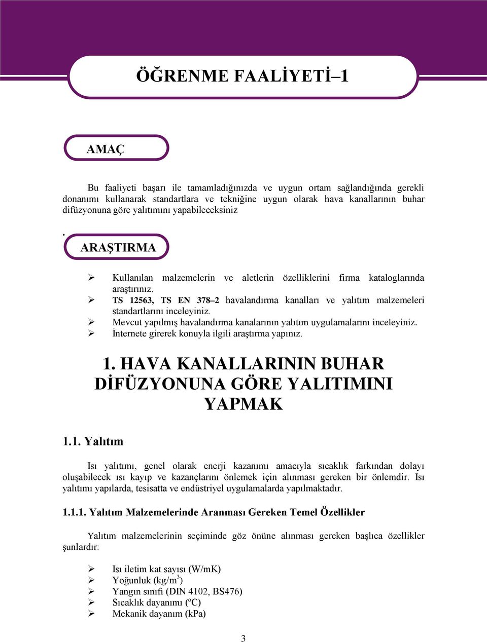 TS 12563, TS EN 378 2 havalandırma kanalları ve yalıtım malzemeleri standartlarını inceleyiniz. Mevcut yapılmıģ havalandırma kanalarının yalıtım uygulamalarını inceleyiniz.