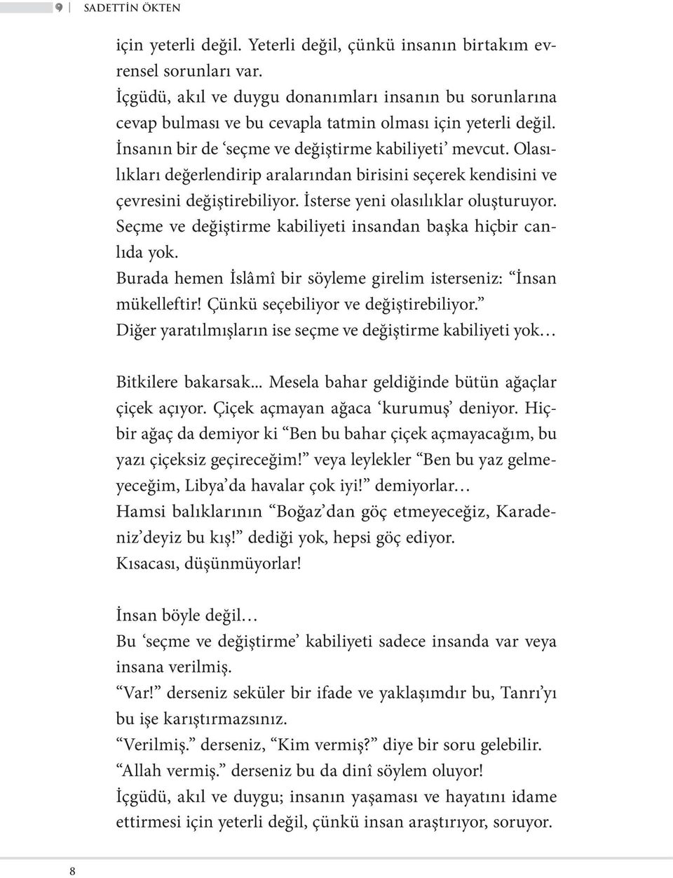 Olasılıkları değerlendirip aralarından birisini seçerek kendisini ve çevresini değiştirebiliyor. İsterse yeni olasılıklar oluşturuyor. Seçme ve değiştirme kabiliyeti insandan başka hiçbir canlıda yok.