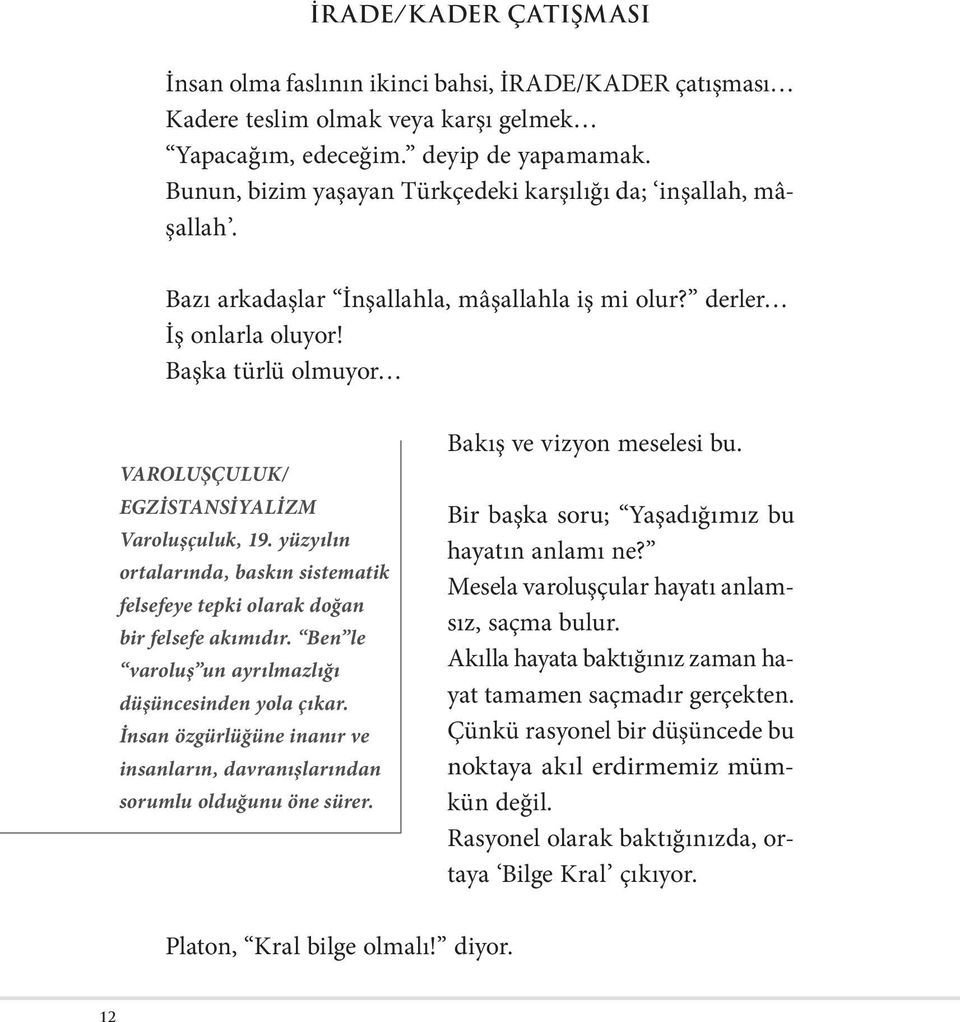 Başka türlü olmuyor VAROLUŞÇULUK/ EGZİSTANSİYALİZM Varoluşçuluk, 19. yüzyılın ortalarında, baskın sistematik felsefeye tepki olarak doğan bir felsefe akımıdır.