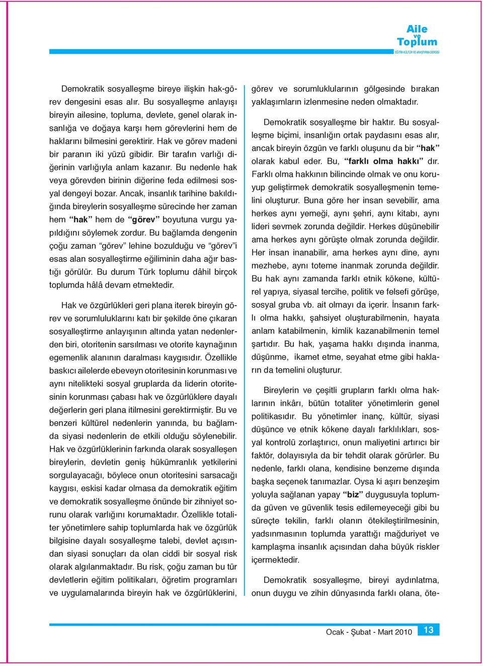 Bir tarafın varlığı diğerinin varlığıyla anlam kazanır. Bu nedenle hak ya görevden birinin diğerine feda edilmesi sosyal dengeyi bozar.