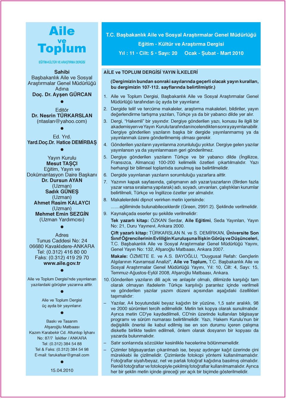 Dursun AYAN (Uzman) Sadık GÜNEŞ (Uzman) Ahmet Rasim KALAYCI (Uzman) Mehmet Emin SEZGİN (Uzman Yardımcısı) Adres Tunus Caddesi No: 24 06680 Kavaklıdere-ANKARA Tel: (0.312) 416 80 00 Faks: (0.