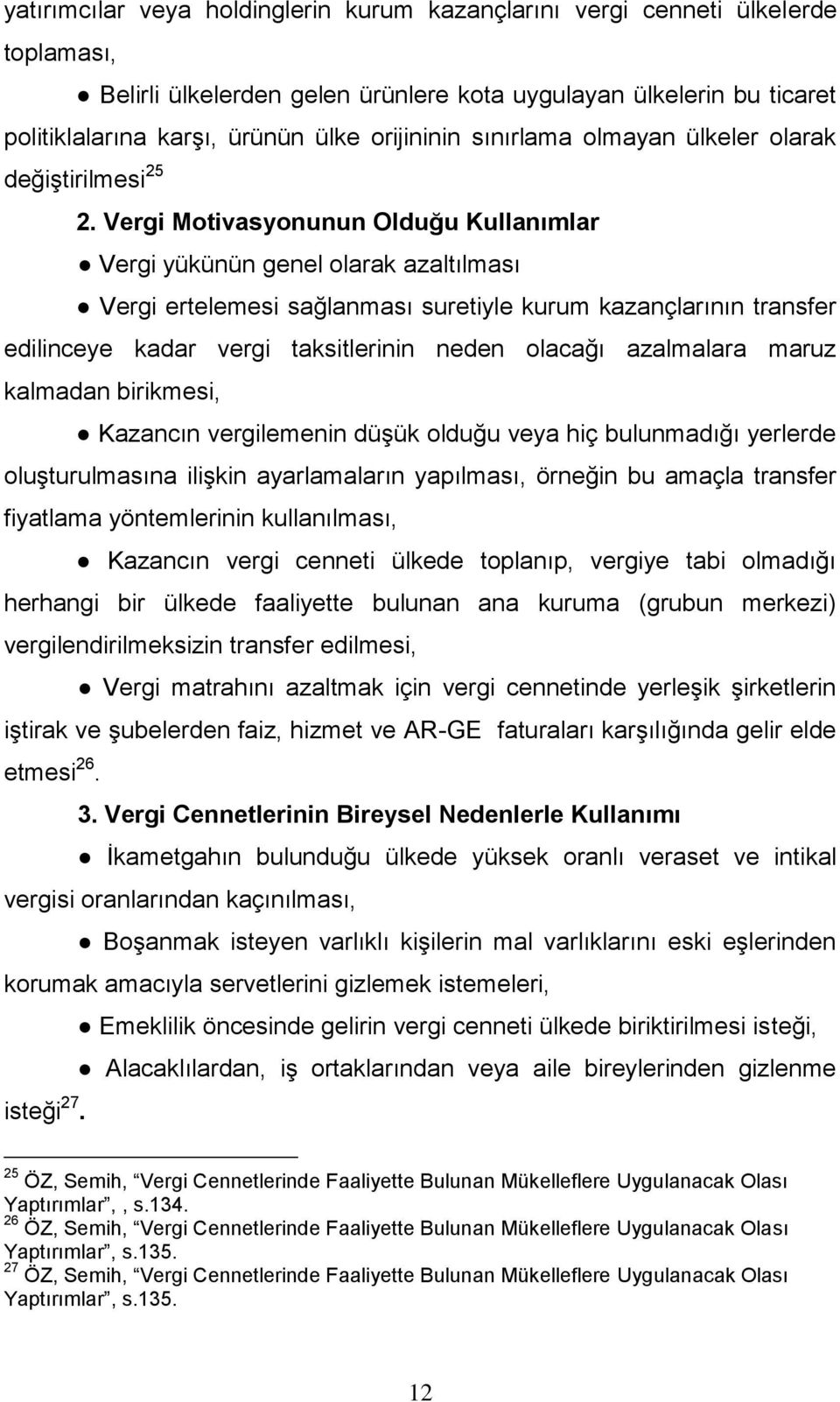 Vergi Motivasyonunun Olduğu Kullanımlar Vergi yükünün genel olarak azaltılması Vergi ertelemesi sağlanması suretiyle kurum kazançlarının transfer edilinceye kadar vergi taksitlerinin neden olacağı