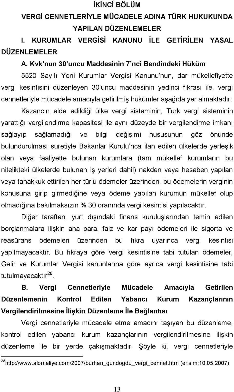 cennetleriyle mücadele amacıyla getirilmiş hükümler aşağıda yer almaktadır: Kazancın elde edildiği ülke vergi sisteminin, Türk vergi sisteminin yarattığı vergilendirme kapasitesi ile aynı düzeyde bir