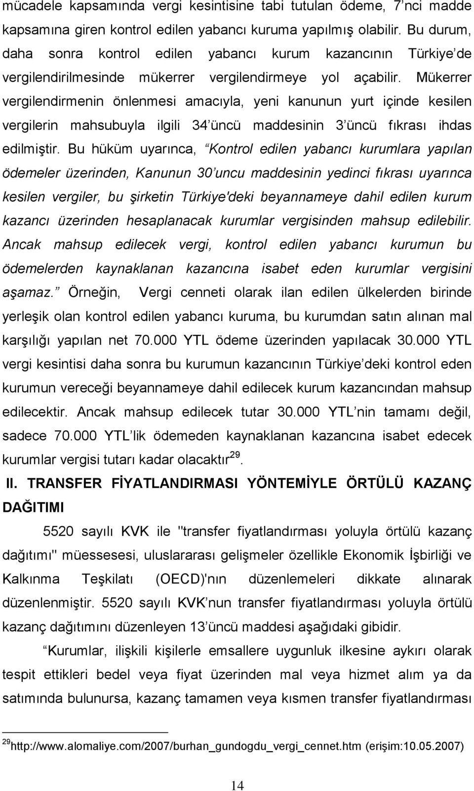 Mükerrer vergilendirmenin önlenmesi amacıyla, yeni kanunun yurt içinde kesilen vergilerin mahsubuyla ilgili 34 üncü maddesinin 3 üncü fıkrası ihdas edilmiştir.