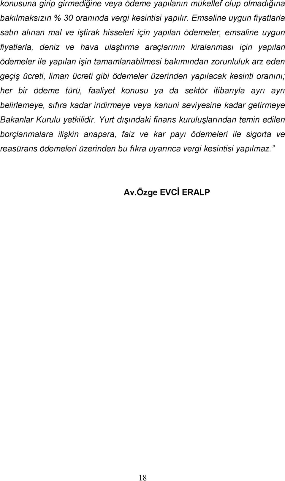 işin tamamlanabilmesi bakımından zorunluluk arz eden geçiş ücreti, liman ücreti gibi ödemeler üzerinden yapılacak kesinti oranını; her bir ödeme türü, faaliyet konusu ya da sektör itibarıyla ayrı