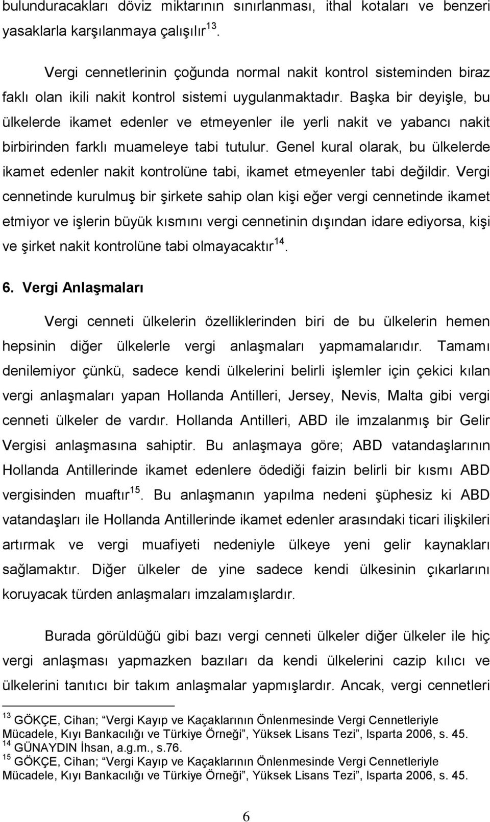 Başka bir deyişle, bu ülkelerde ikamet edenler ve etmeyenler ile yerli nakit ve yabancı nakit birbirinden farklı muameleye tabi tutulur.